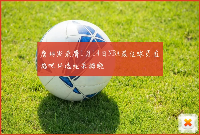 詹姆斯荣膺1月14日NBA最佳球员直播吧评选结果揭晓