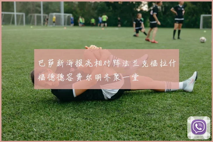 巴萨新海报亮相对阵法兰克福拉什福德德容费尔明齐聚一堂
